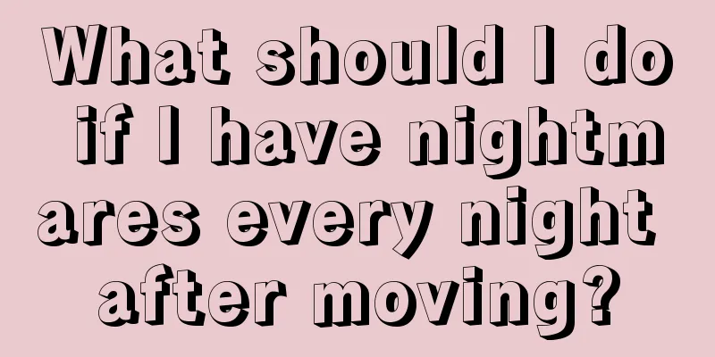 What should I do if I have nightmares every night after moving?