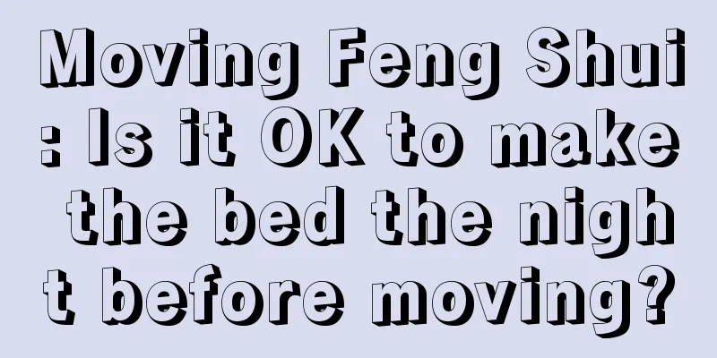 Moving Feng Shui: Is it OK to make the bed the night before moving?