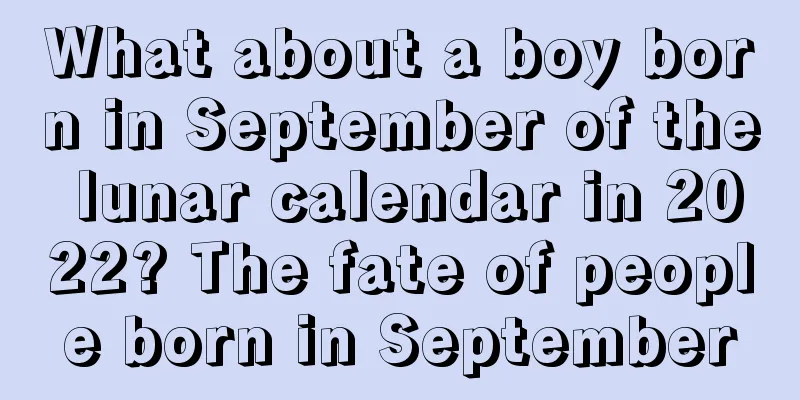 What about a boy born in September of the lunar calendar in 2022? The fate of people born in September