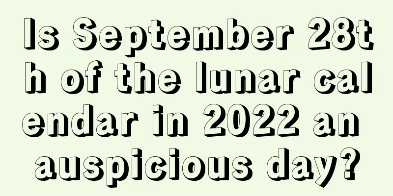 Is September 28th of the lunar calendar in 2022 an auspicious day?