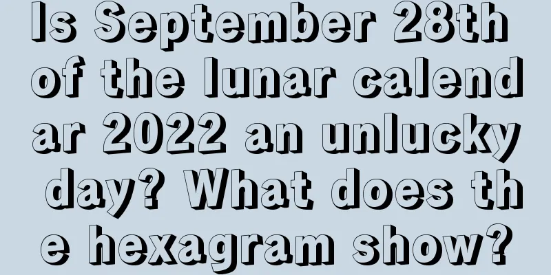 Is September 28th of the lunar calendar 2022 an unlucky day? What does the hexagram show?