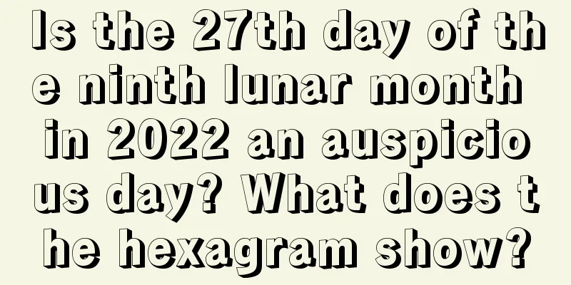 Is the 27th day of the ninth lunar month in 2022 an auspicious day? What does the hexagram show?