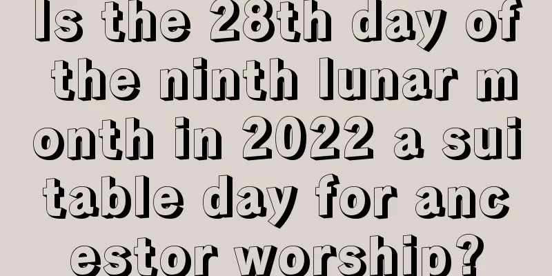 Is the 28th day of the ninth lunar month in 2022 a suitable day for ancestor worship?