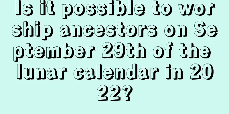 Is it possible to worship ancestors on September 29th of the lunar calendar in 2022?