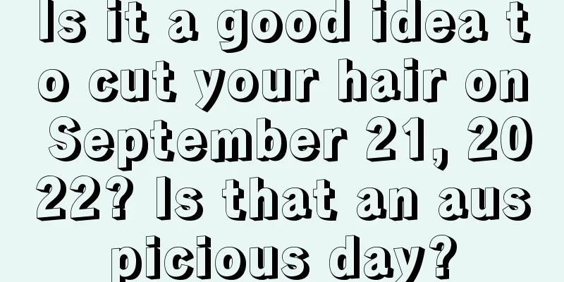 Is it a good idea to cut your hair on September 21, 2022? Is that an auspicious day?