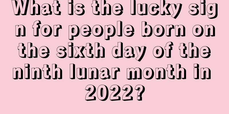 What is the lucky sign for people born on the sixth day of the ninth lunar month in 2022?
