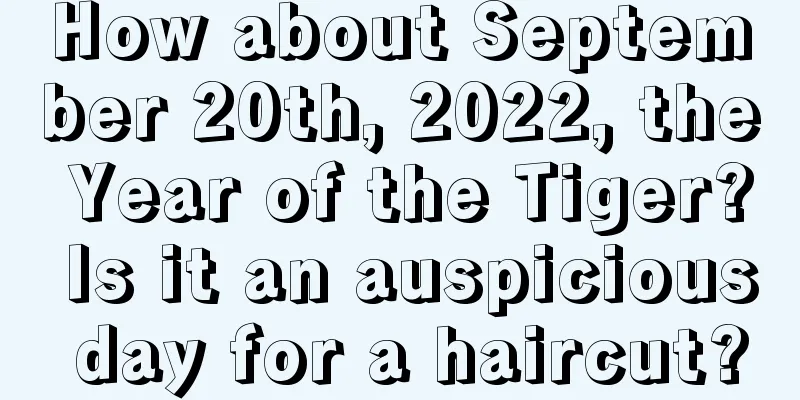 How about September 20th, 2022, the Year of the Tiger? Is it an auspicious day for a haircut?