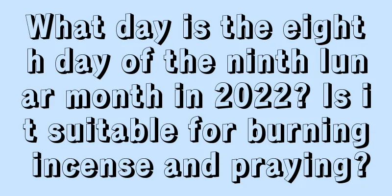 What day is the eighth day of the ninth lunar month in 2022? Is it suitable for burning incense and praying?