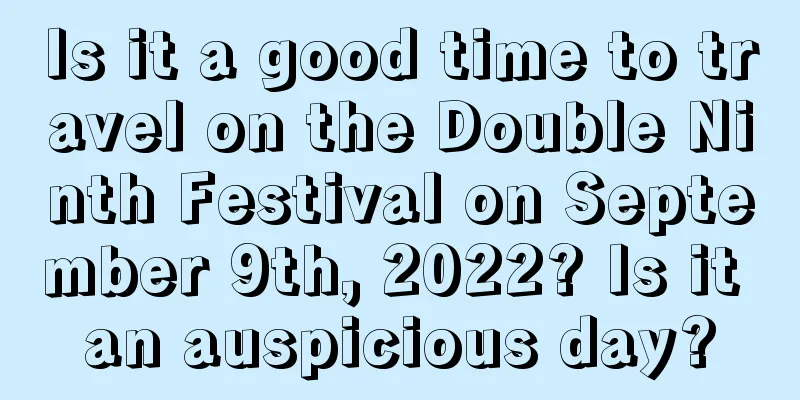 Is it a good time to travel on the Double Ninth Festival on September 9th, 2022? Is it an auspicious day?