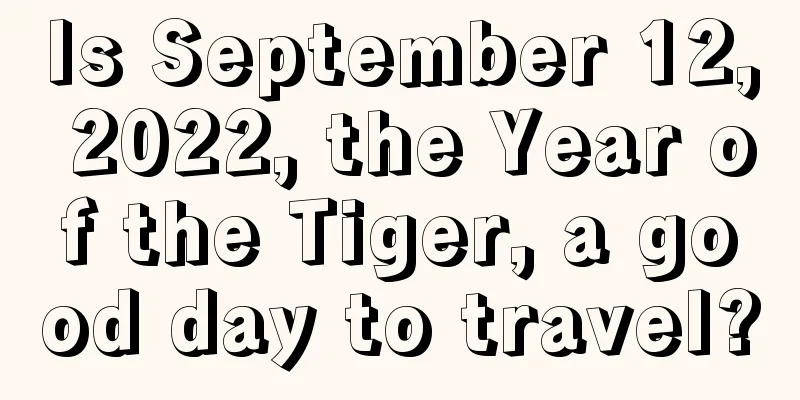 Is September 12, 2022, the Year of the Tiger, a good day to travel?
