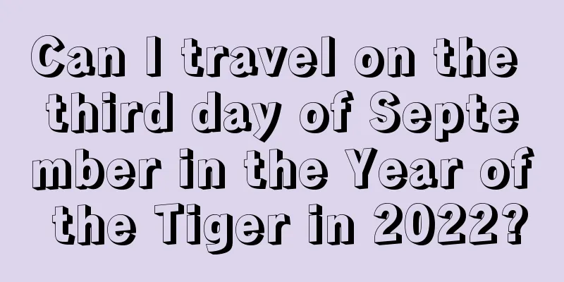 Can I travel on the third day of September in the Year of the Tiger in 2022?