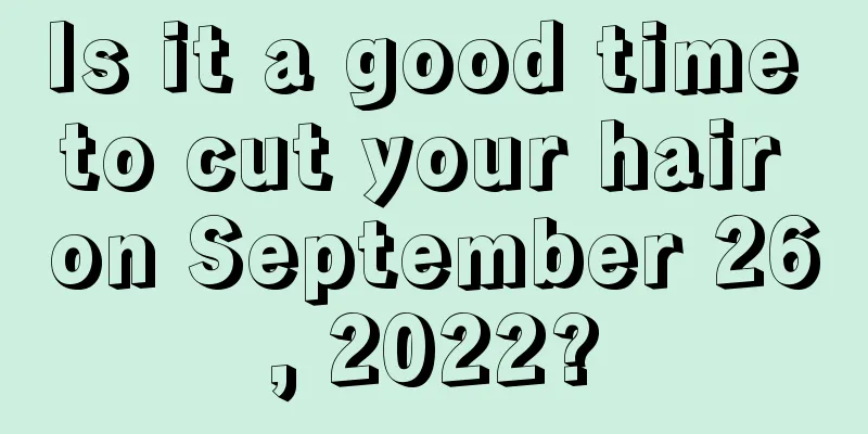 Is it a good time to cut your hair on September 26, 2022?