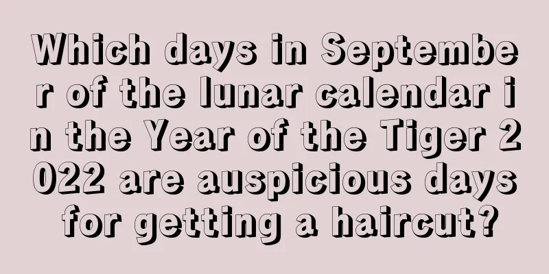 Which days in September of the lunar calendar in the Year of the Tiger 2022 are auspicious days for getting a haircut?