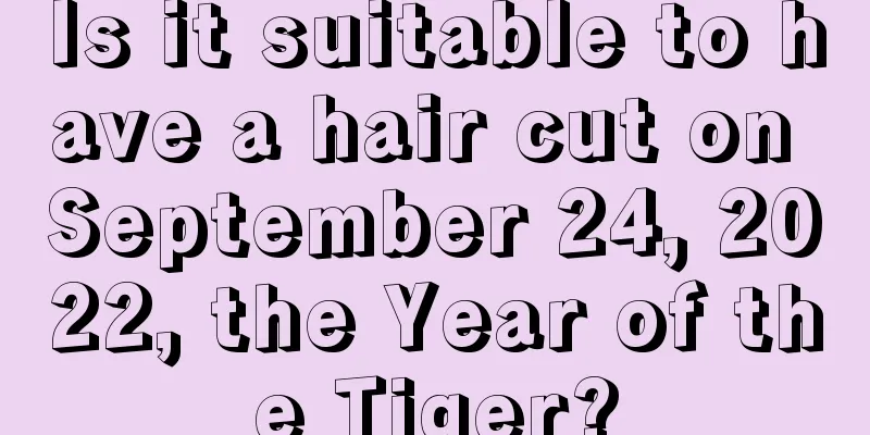 Is it suitable to have a hair cut on September 24, 2022, the Year of the Tiger?