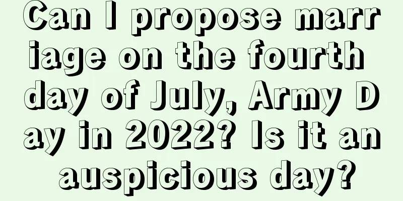 Can I propose marriage on the fourth day of July, Army Day in 2022? Is it an auspicious day?