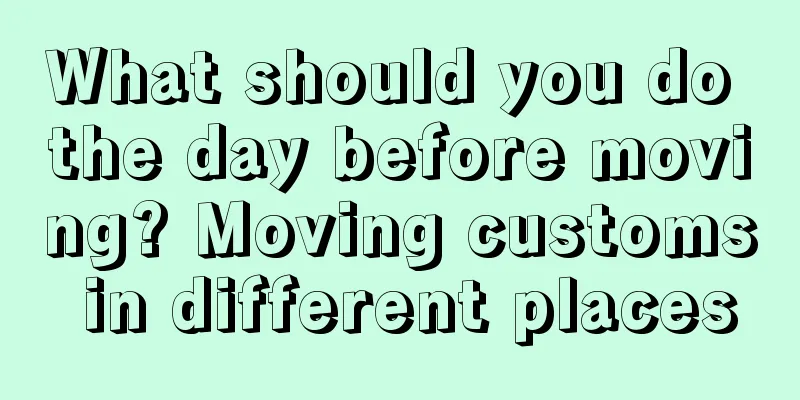 What should you do the day before moving? Moving customs in different places