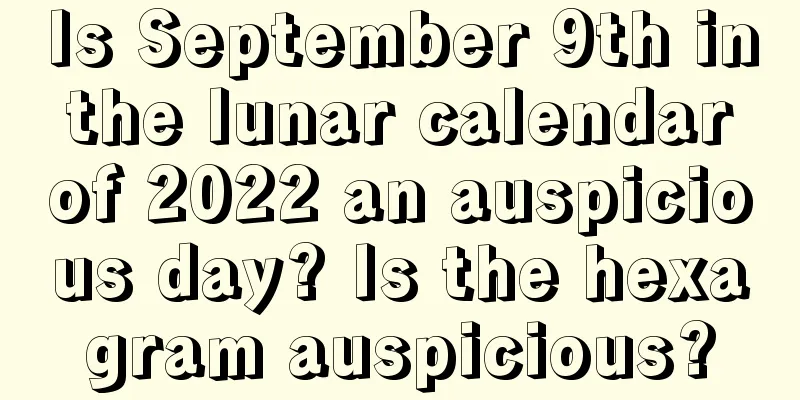 Is September 9th in the lunar calendar of 2022 an auspicious day? Is the hexagram auspicious?