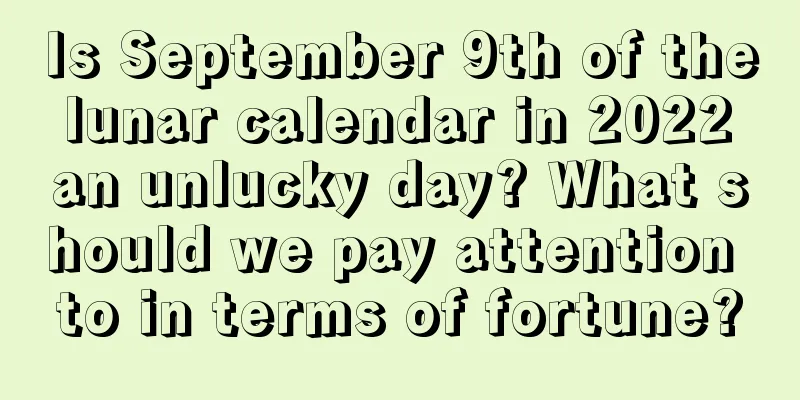 Is September 9th of the lunar calendar in 2022 an unlucky day? What should we pay attention to in terms of fortune?