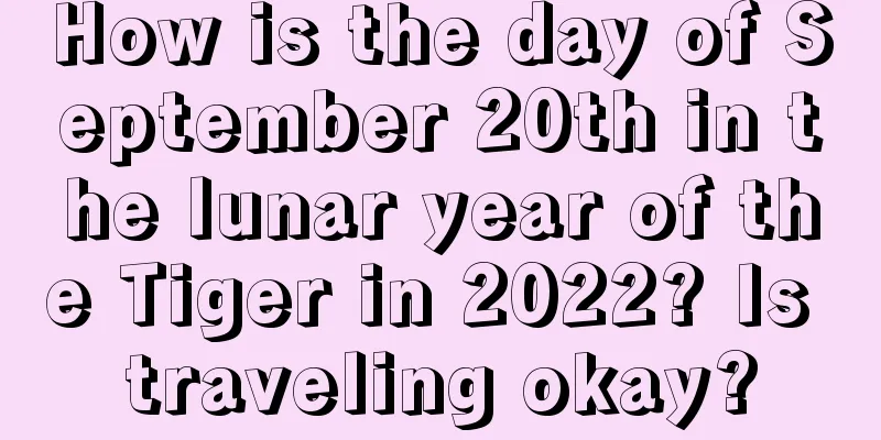 How is the day of September 20th in the lunar year of the Tiger in 2022? Is traveling okay?