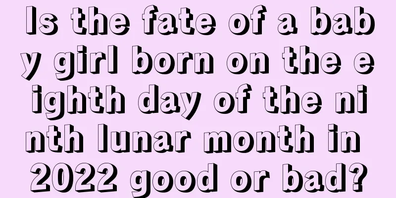 Is the fate of a baby girl born on the eighth day of the ninth lunar month in 2022 good or bad?
