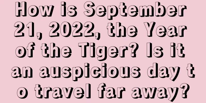 How is September 21, 2022, the Year of the Tiger? Is it an auspicious day to travel far away?