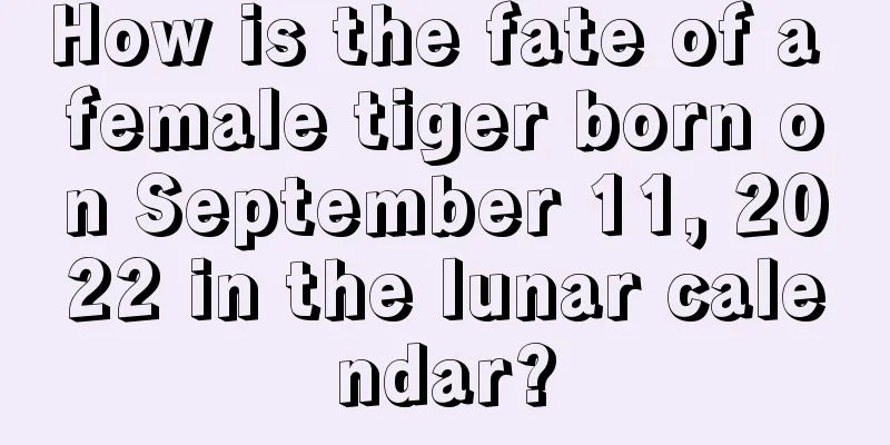 How is the fate of a female tiger born on September 11, 2022 in the lunar calendar?
