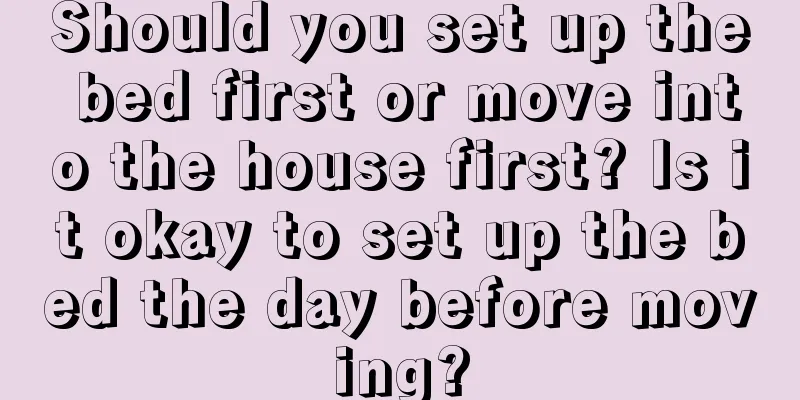 Should you set up the bed first or move into the house first? Is it okay to set up the bed the day before moving?