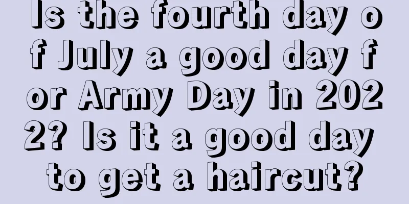 Is the fourth day of July a good day for Army Day in 2022? Is it a good day to get a haircut?