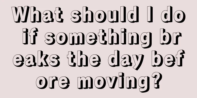 What should I do if something breaks the day before moving?