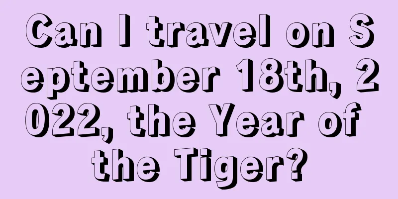 Can I travel on September 18th, 2022, the Year of the Tiger?