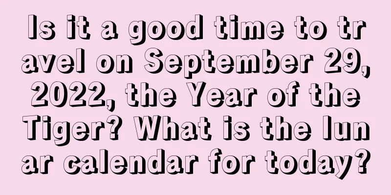Is it a good time to travel on September 29, 2022, the Year of the Tiger? What is the lunar calendar for today?