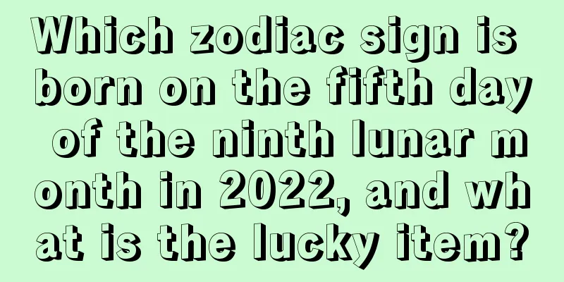 Which zodiac sign is born on the fifth day of the ninth lunar month in 2022, and what is the lucky item?