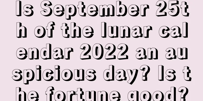 Is September 25th of the lunar calendar 2022 an auspicious day? Is the fortune good?