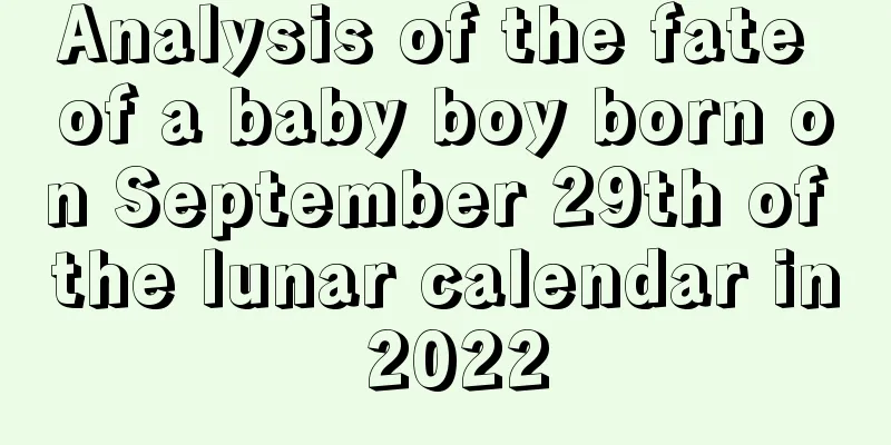 Analysis of the fate of a baby boy born on September 29th of the lunar calendar in 2022