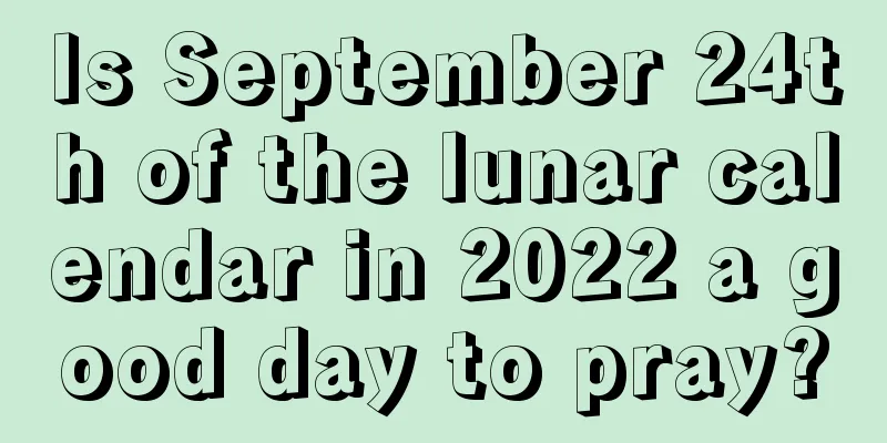 Is September 24th of the lunar calendar in 2022 a good day to pray?