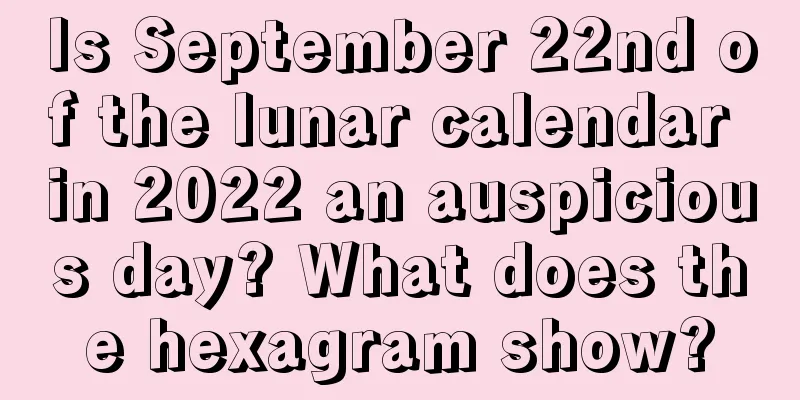 Is September 22nd of the lunar calendar in 2022 an auspicious day? What does the hexagram show?