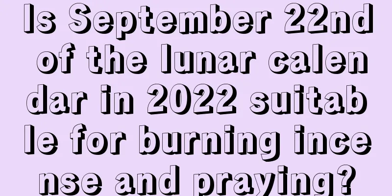 Is September 22nd of the lunar calendar in 2022 suitable for burning incense and praying?