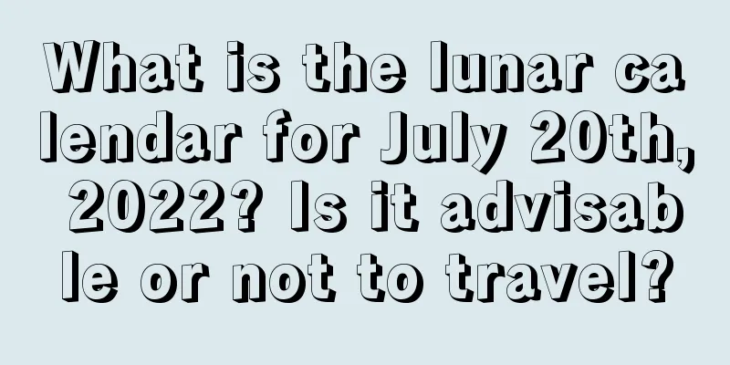 What is the lunar calendar for July 20th, 2022? Is it advisable or not to travel?