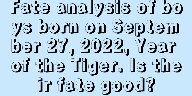 Fate analysis of boys born on September 27, 2022, Year of the Tiger. Is their fate good?