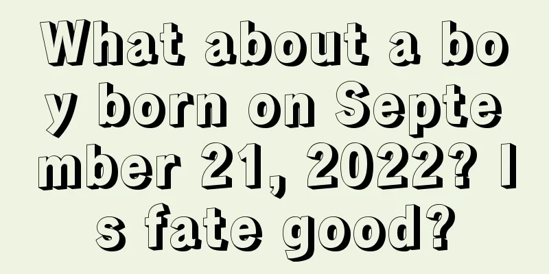 What about a boy born on September 21, 2022? Is fate good?