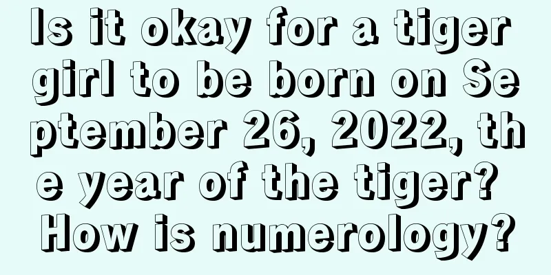 Is it okay for a tiger girl to be born on September 26, 2022, the year of the tiger? How is numerology?
