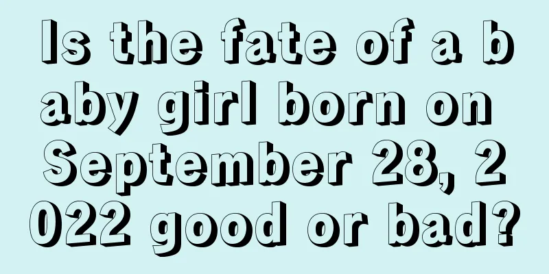 Is the fate of a baby girl born on September 28, 2022 good or bad?