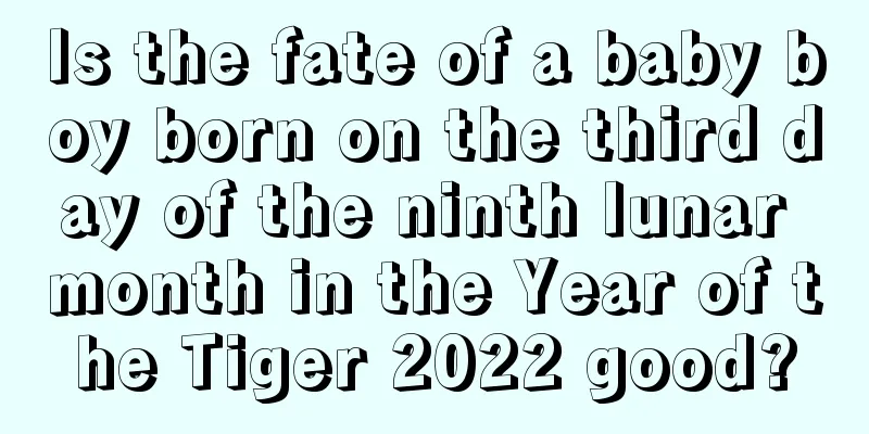 Is the fate of a baby boy born on the third day of the ninth lunar month in the Year of the Tiger 2022 good?