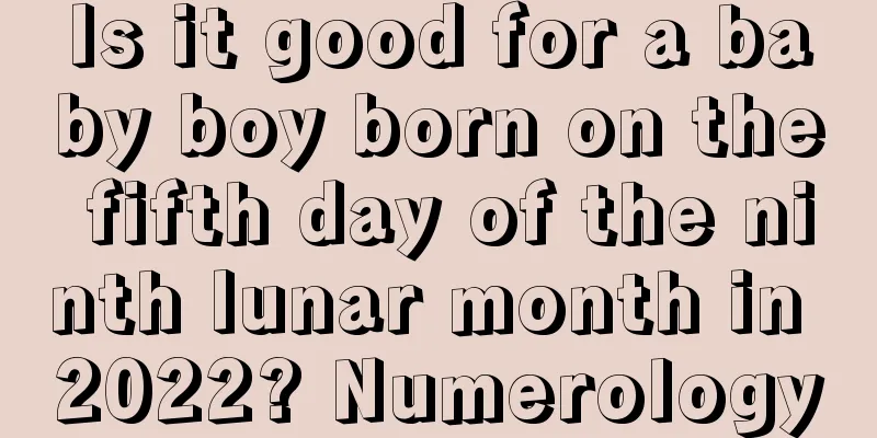 Is it good for a baby boy born on the fifth day of the ninth lunar month in 2022? Numerology