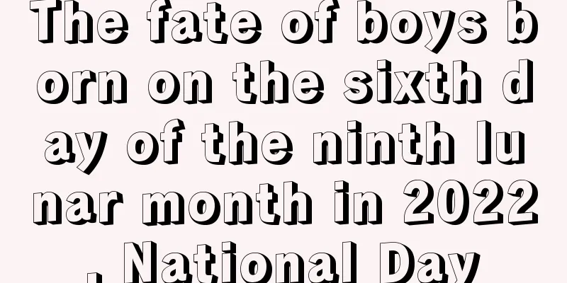 The fate of boys born on the sixth day of the ninth lunar month in 2022, National Day