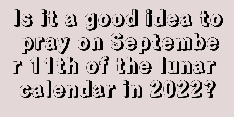 Is it a good idea to pray on September 11th of the lunar calendar in 2022?