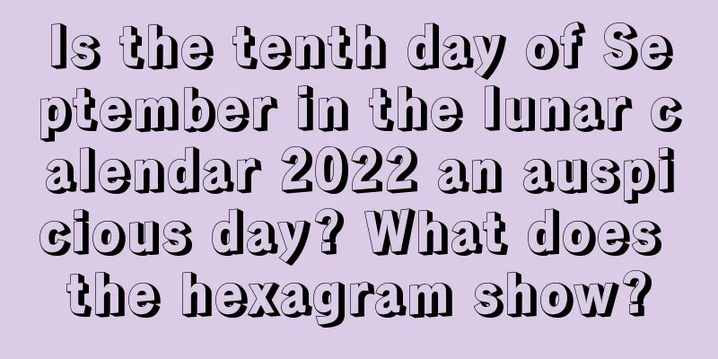 Is the tenth day of September in the lunar calendar 2022 an auspicious day? What does the hexagram show?