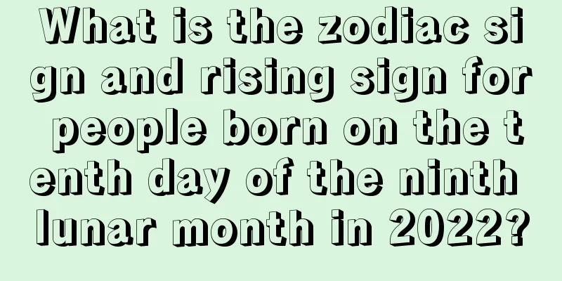 What is the zodiac sign and rising sign for people born on the tenth day of the ninth lunar month in 2022?