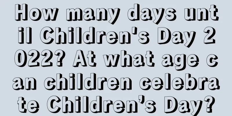 How many days until Children's Day 2022? At what age can children celebrate Children’s Day?