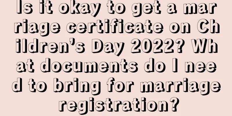 Is it okay to get a marriage certificate on Children’s Day 2022? What documents do I need to bring for marriage registration?